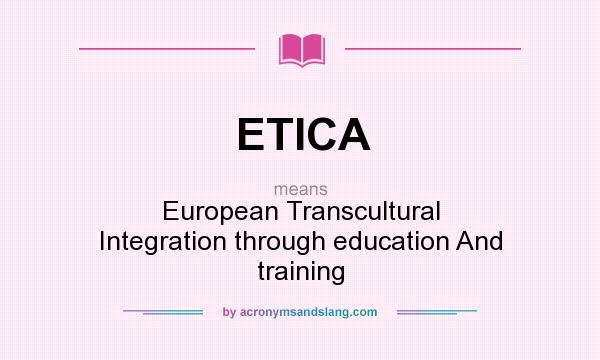 What does ETICA mean? It stands for European Transcultural Integration through education And training