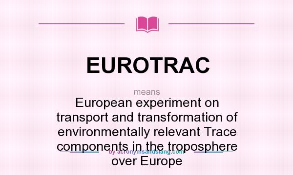What does EUROTRAC mean? It stands for European experiment on transport and transformation of environmentally relevant Trace components in the troposphere over Europe