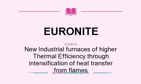 What does EURONITE mean? It stands for New Industrial furnaces of higher Thermal Efficiency through intensification of heat transfer from flames