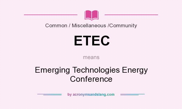 What does ETEC mean? It stands for Emerging Technologies Energy Conference