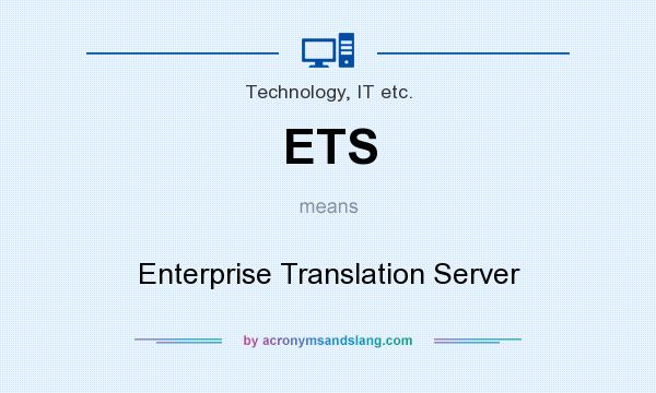 What does ETS mean? It stands for Enterprise Translation Server
