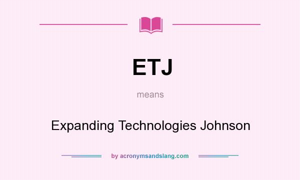 What does ETJ mean? It stands for Expanding Technologies Johnson
