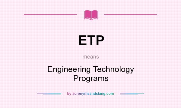 What does ETP mean? It stands for Engineering Technology Programs