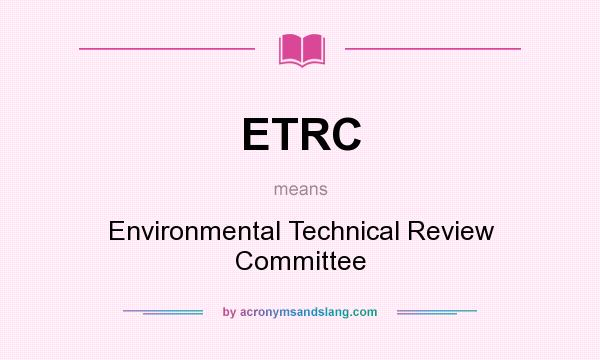 What does ETRC mean? It stands for Environmental Technical Review Committee
