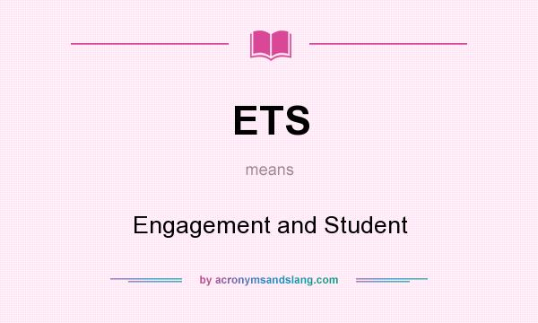 What does ETS mean? It stands for Engagement and Student