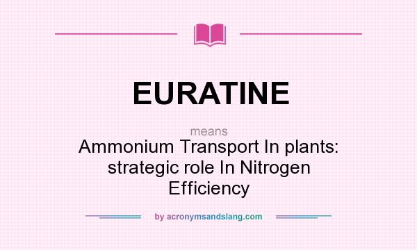 What does EURATINE mean? It stands for Ammonium Transport In plants: strategic role In Nitrogen Efficiency