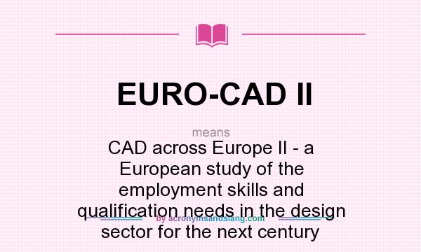 What does EURO-CAD II mean? It stands for CAD across Europe II - a European study of the employment skills and qualification needs in the design sector for the next century