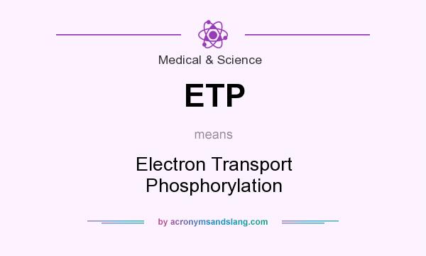 What does ETP mean? It stands for Electron Transport Phosphorylation
