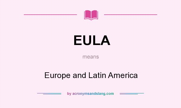 What does EULA mean? It stands for Europe and Latin America