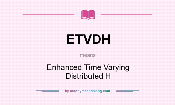 What does ETVDH mean? It stands for Enhanced Time Varying Distributed H