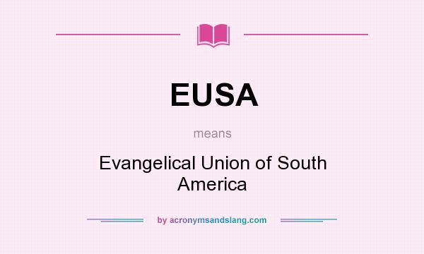 What does EUSA mean? It stands for Evangelical Union of South America