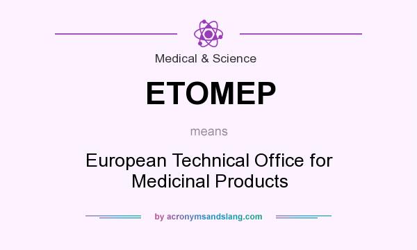 What does ETOMEP mean? It stands for European Technical Office for Medicinal Products