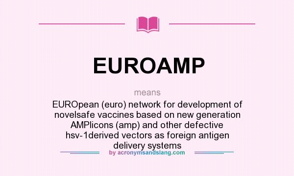 What does EUROAMP mean? It stands for EUROpean (euro) network for development of novelsafe vaccines based on new generation AMPlicons (amp) and other defective hsv-1derived vectors as foreign antigen delivery systems