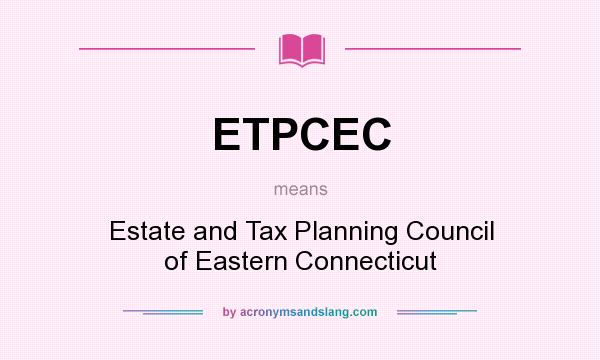 What does ETPCEC mean? It stands for Estate and Tax Planning Council of Eastern Connecticut