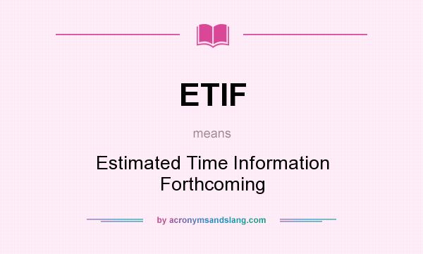 What does ETIF mean? It stands for Estimated Time Information Forthcoming