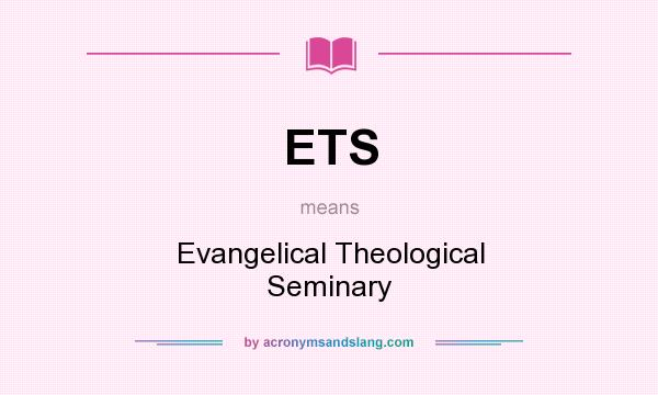 What does ETS mean? It stands for Evangelical Theological Seminary
