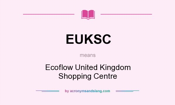 What does EUKSC mean? It stands for Ecoflow United Kingdom Shopping Centre