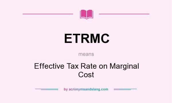 What does ETRMC mean? It stands for Effective Tax Rate on Marginal Cost