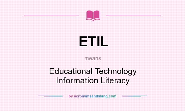 What does ETIL mean? It stands for Educational Technology Information Literacy