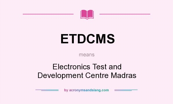 What does ETDCMS mean? It stands for Electronics Test and Development Centre Madras