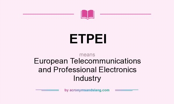 What does ETPEI mean? It stands for European Telecommunications and Professional Electronics Industry
