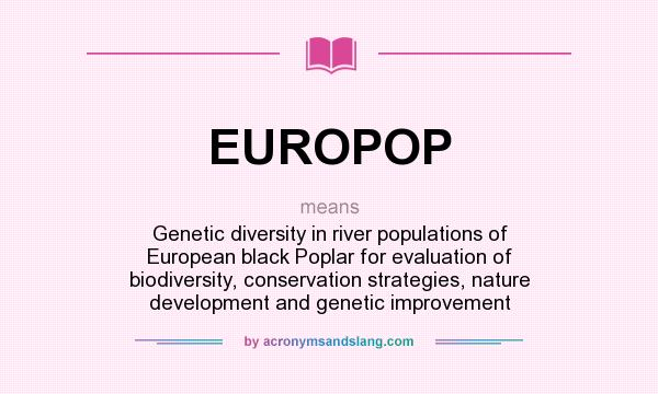 What does EUROPOP mean? It stands for Genetic diversity in river populations of European black Poplar for evaluation of biodiversity, conservation strategies, nature development and genetic improvement