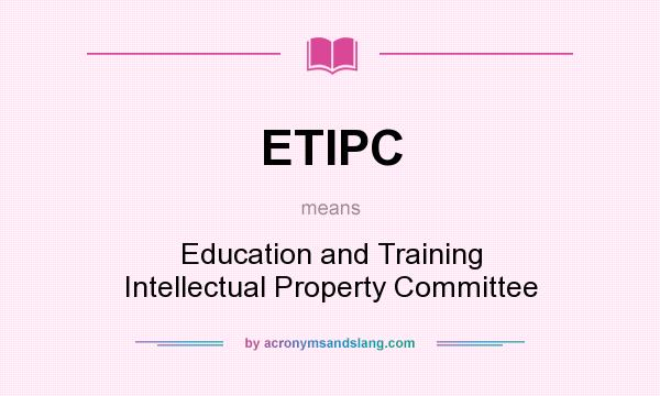 What does ETIPC mean? It stands for Education and Training Intellectual Property Committee