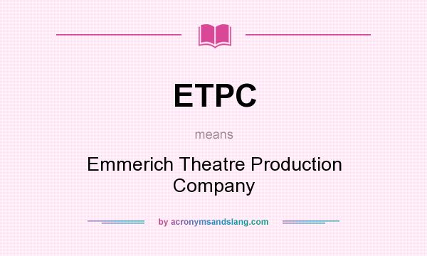 What does ETPC mean? It stands for Emmerich Theatre Production Company