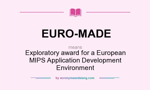 What does EURO-MADE mean? It stands for Exploratory award for a European MIPS Application Development Environment