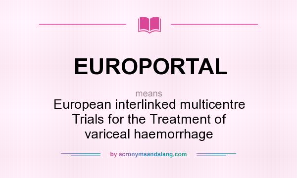 What does EUROPORTAL mean? It stands for European interlinked multicentre Trials for the Treatment of variceal haemorrhage