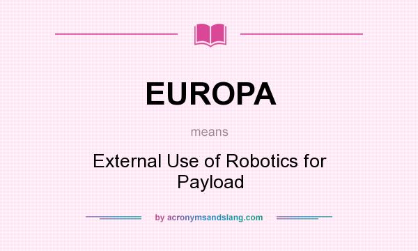 What does EUROPA mean? It stands for External Use of Robotics for Payload