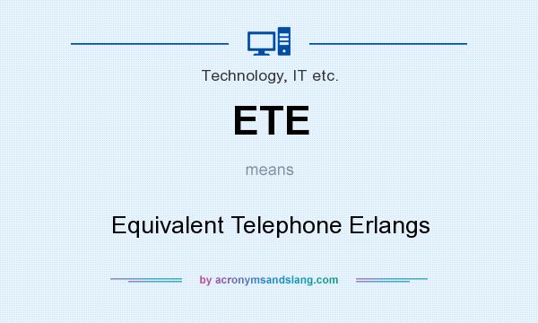 What does ETE mean? It stands for Equivalent Telephone Erlangs
