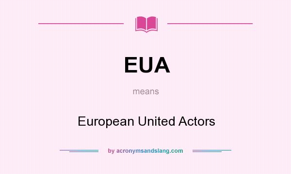 What does EUA mean? It stands for European United Actors