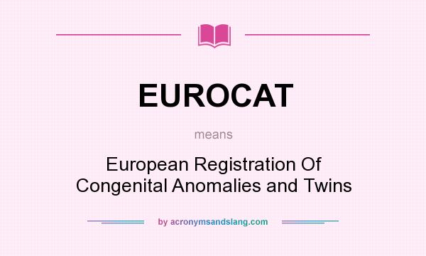 What does EUROCAT mean? It stands for European Registration Of Congenital Anomalies and Twins