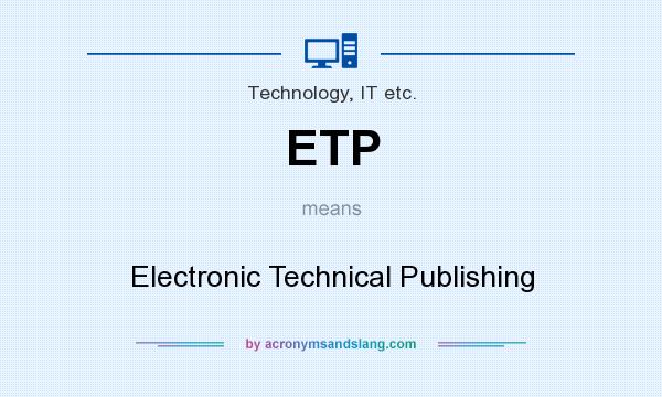 What does ETP mean? It stands for Electronic Technical Publishing