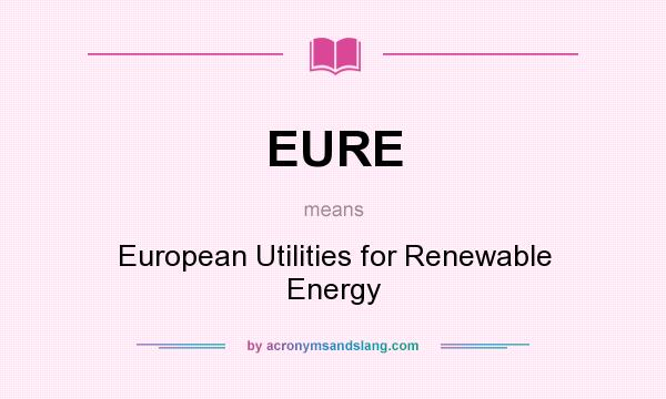 What does EURE mean? It stands for European Utilities for Renewable Energy