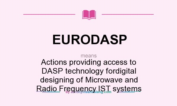 What does EURODASP mean? It stands for Actions providing access to DASP technology fordigital designing of Microwave and Radio Frequency IST systems