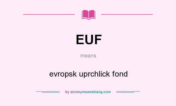 What does EUF mean? It stands for evropsk uprchlick fond