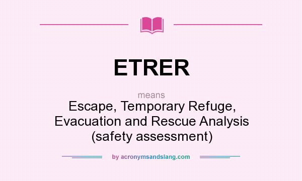 What does ETRER mean? It stands for Escape, Temporary Refuge, Evacuation and Rescue Analysis (safety assessment)