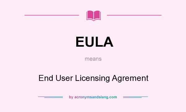 What does EULA mean? It stands for End User Licensing Agrement