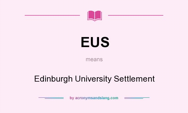 What does EUS mean? It stands for Edinburgh University Settlement