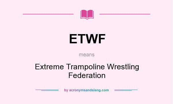 What does ETWF mean? It stands for Extreme Trampoline Wrestling Federation