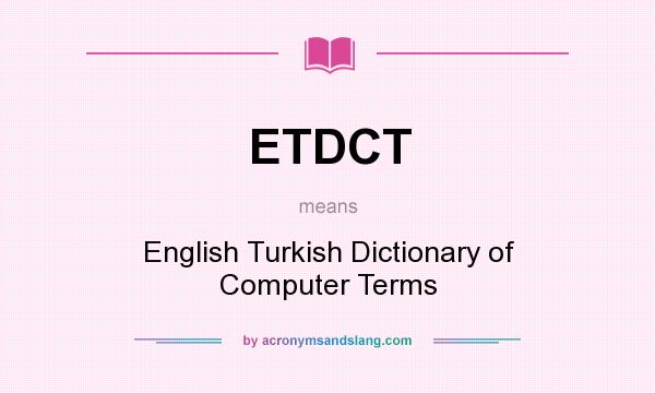 What does ETDCT mean? It stands for English Turkish Dictionary of Computer Terms