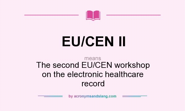 What does EU/CEN II mean? It stands for The second EU/CEN workshop on the electronic healthcare record