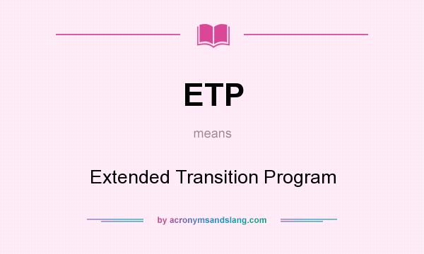 What does ETP mean? It stands for Extended Transition Program