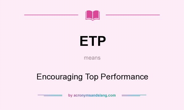 What does ETP mean? It stands for Encouraging Top Performance