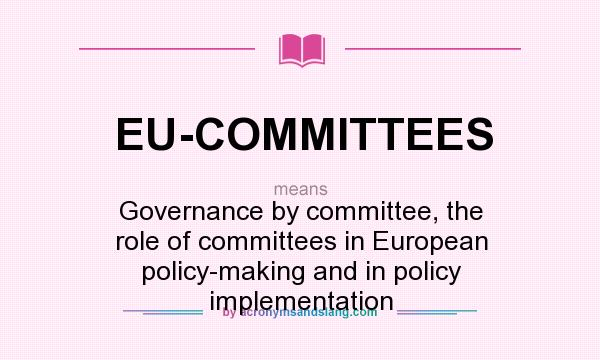 What does EU-COMMITTEES mean? It stands for Governance by committee, the role of committees in European policy-making and in policy implementation