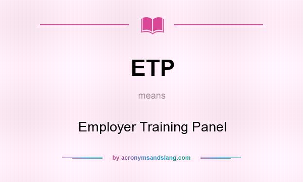What does ETP mean? It stands for Employer Training Panel