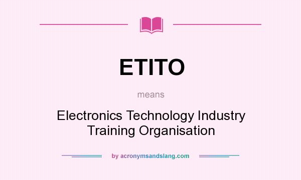 What does ETITO mean? It stands for Electronics Technology Industry Training Organisation