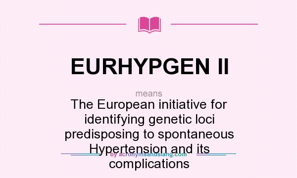 What does EURHYPGEN II mean? It stands for The European initiative for identifying genetic loci predisposing to spontaneous Hypertension and its complications